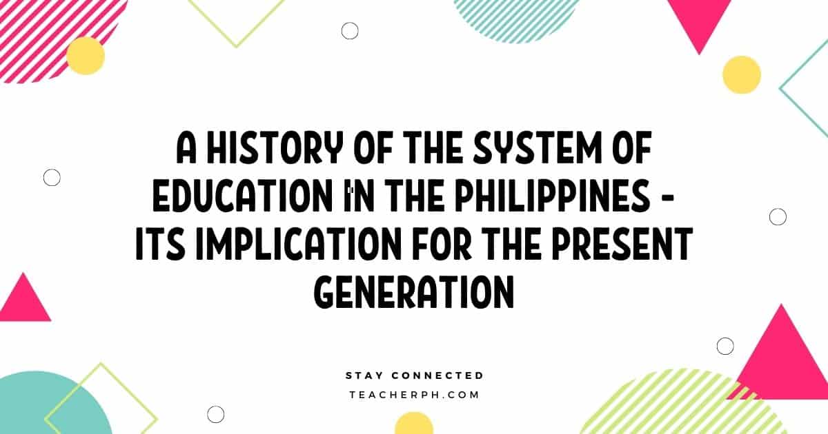 A History of the System of Education in the Philippines - Its Implication for the Present Generation