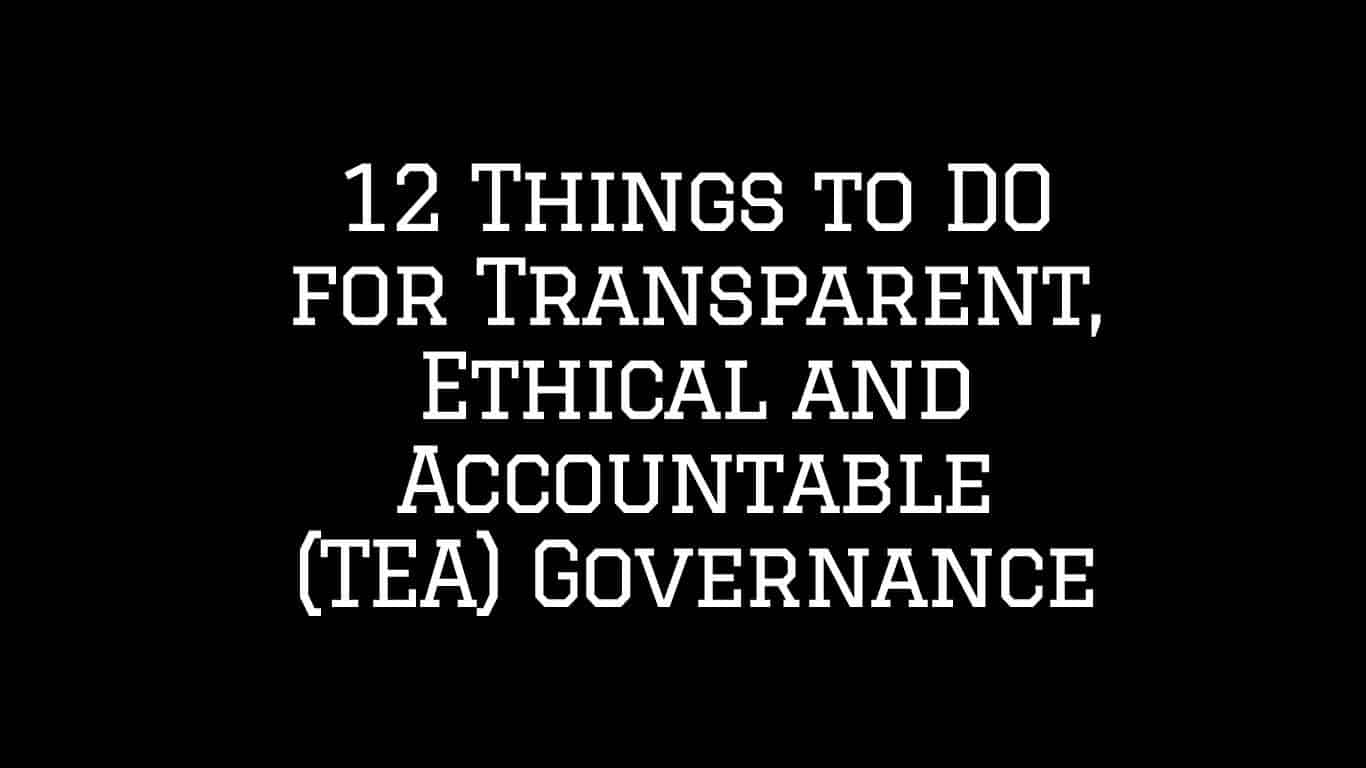 12 Things to DO for Transparent, Ethical and Accountable (TEA) Governance