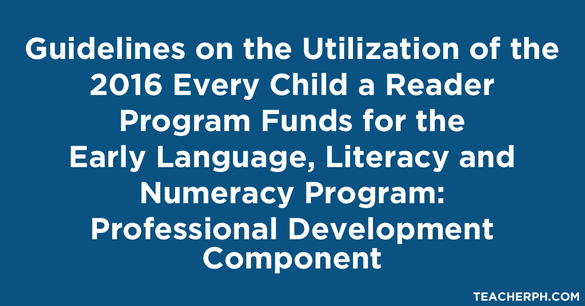 Guidelines on the Utilization of the 2016 Every Child a Reader Program Funds for the Early Language, Literacy and Numeracy Program Professional Development Component