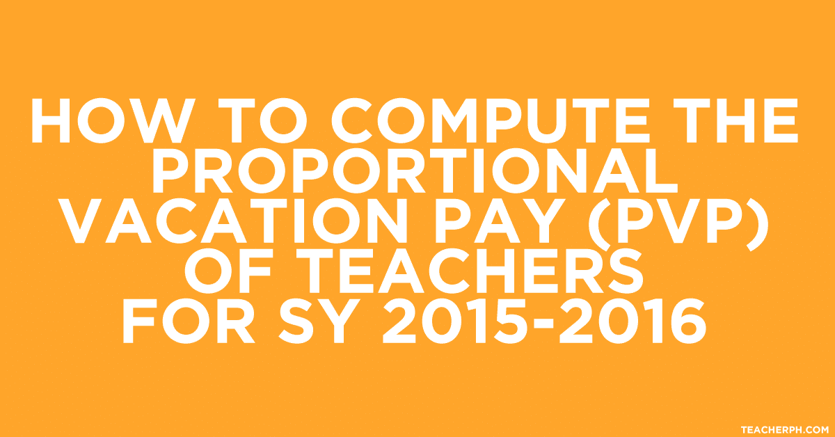How to Compute the Proportional Vacation Pay (PVP) of Teachers for SY 2015-2016