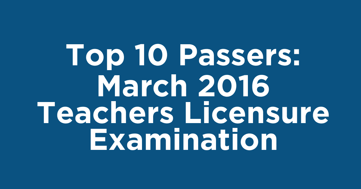 Top 10 Passers March 2016 Teachers Licensure Examination