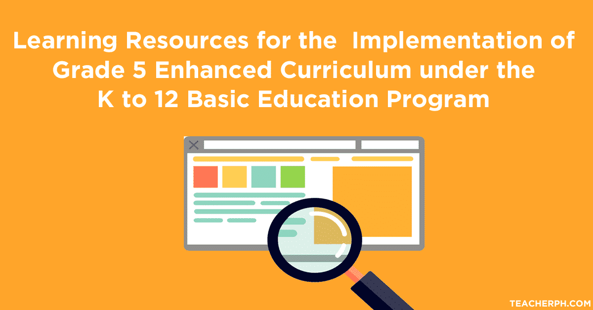 Learning Resources for the Implementation of Grade 5 Enhanced Curriculum under the K to 12 Basic Education Program