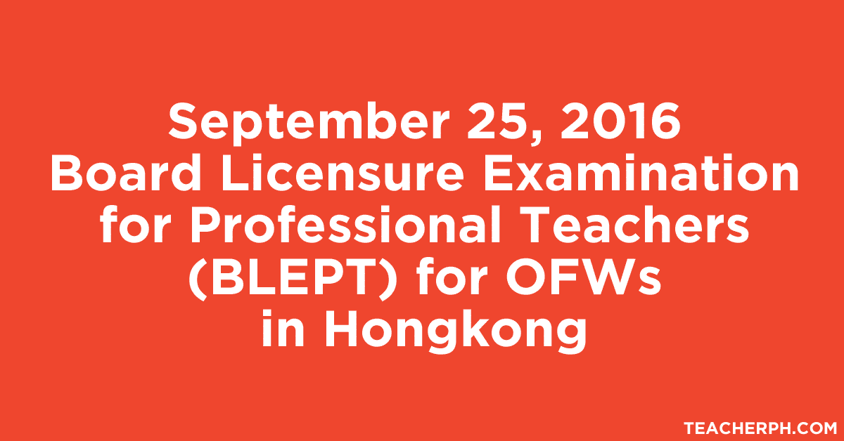 September 25, 2016 Board Licensure Examination for Professional Teachers (BLEPT) for OFWs in Hongkong