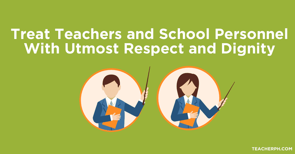 Treat Teachers and School Personnel With Utmost Respect and Dignity