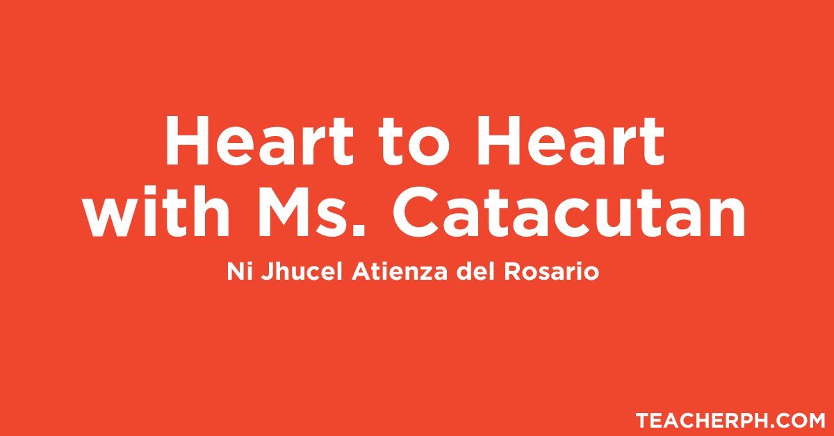 Heart to Heart with Ms. Catacutan