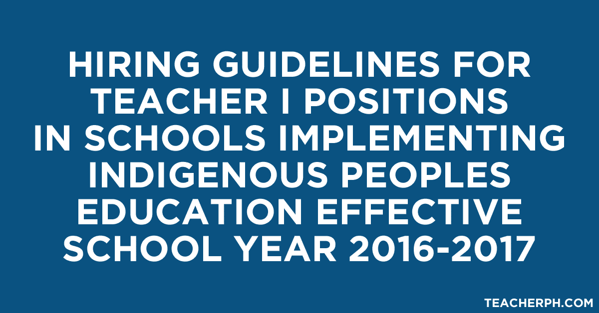 Hiring Guidelines for Teacher I Position in Schools Implementing Indigenous Peoples Education Effective School Year 2016-2017