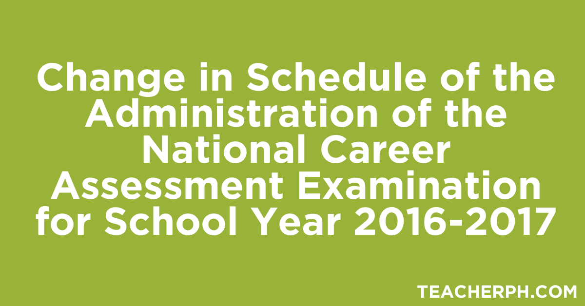 Change in Schedule of the Administration of the National Career Assessment Examination for School Year 2016-2017