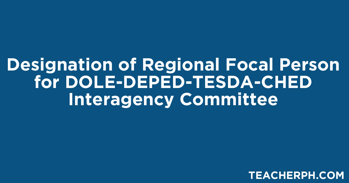 Designation of Regional Focal Person for DOLE-DEPED-TESDA-CHED Interagency Committee