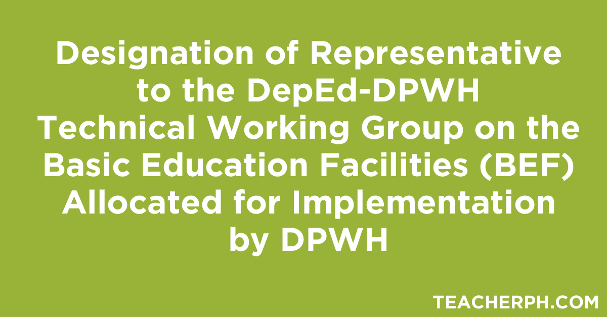 Designation of Representative to the DepEd-DPWH Technical Working Group on the Basic Education Facilities (BEF) Allocated for Implementation by DPWH