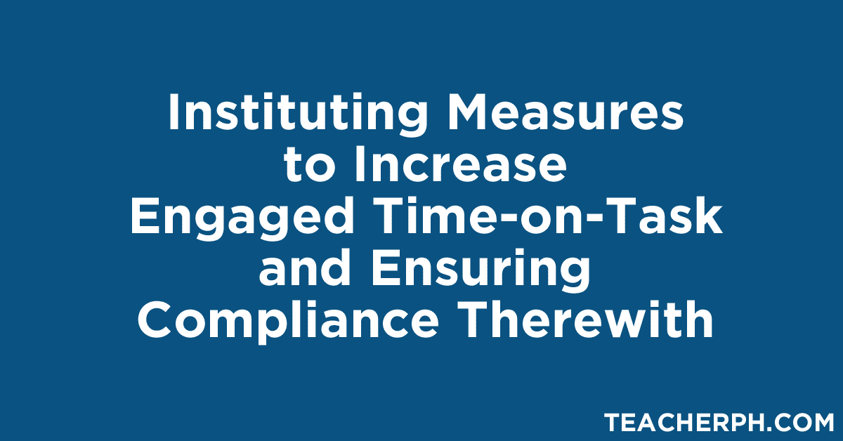 Instituting Measures to Increase Engaged Time-on-Task and Ensuring Compliance Therewith