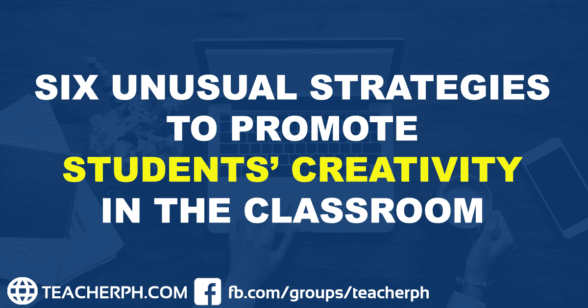 SIX UNUSUAL STRATEGIES TO PROMOTE STUDENTS’ CREATIVITY IN THE CLASSROOM