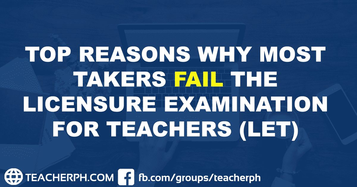 Top Reasons Why Most Takers Fail the Licensure Examination for Teachers (LET)