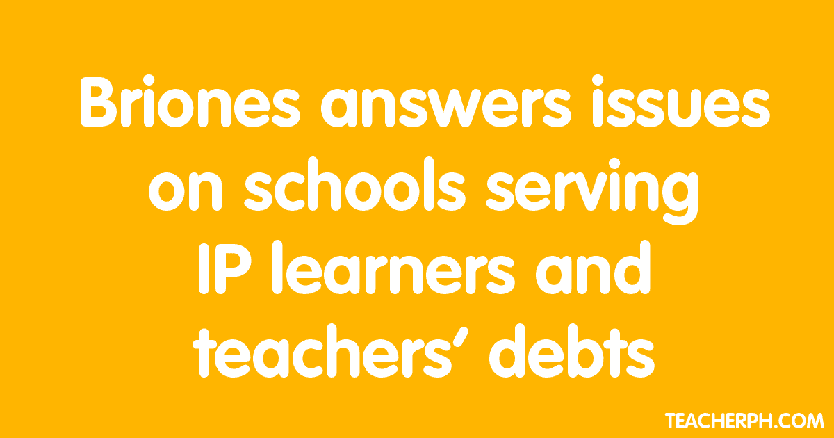 Briones answers issues on schools serving IP learners and teachers’ debts