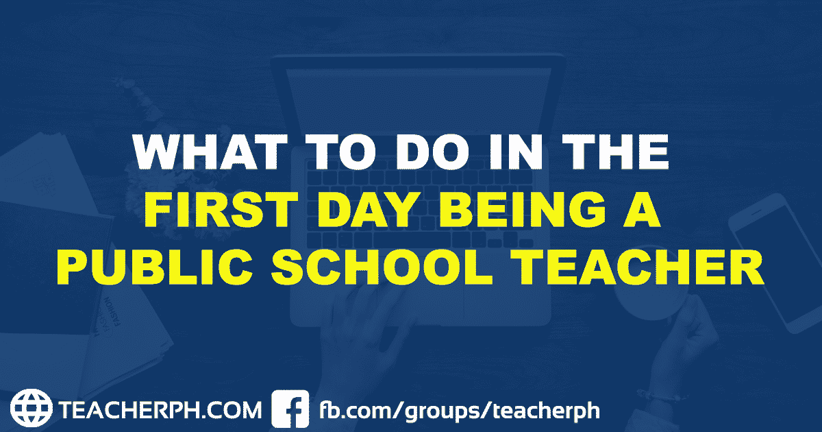 WHAT TO DO IN THE FIRST DAY BEING A PUBLIC SCHOOL TEACHER