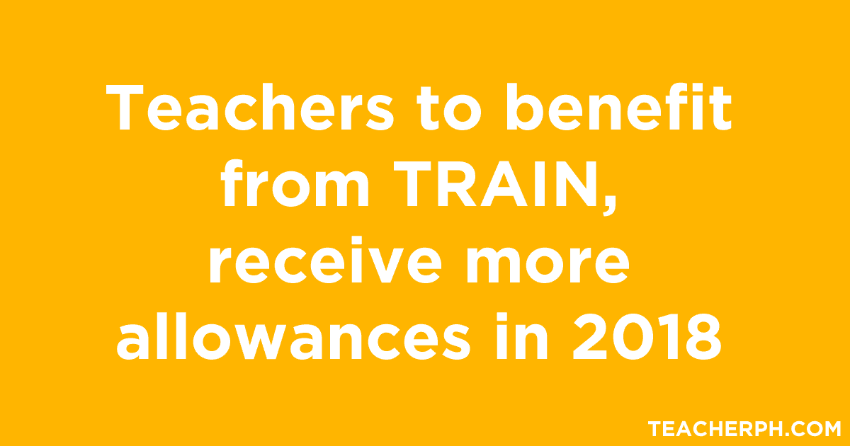 Teachers to benefit from TRAIN, receive more allowances in 2018