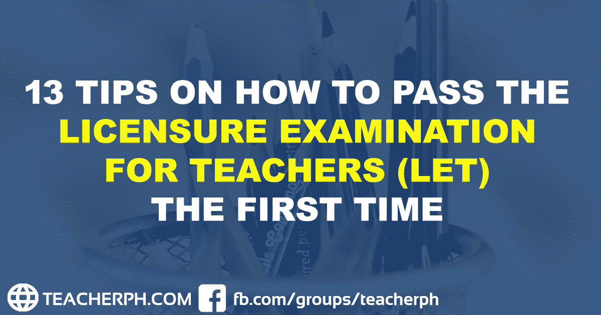 13 TIPS ON HOW TO PASS THE LICENSURE EXAMINATION FOR TEACHERS (LET) THE FIRST TIME