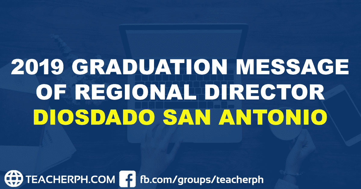 2019 GRADUATION MESSAGE OF REGIONAL DIRECTOR DIOSDADO SAN ANTONIO