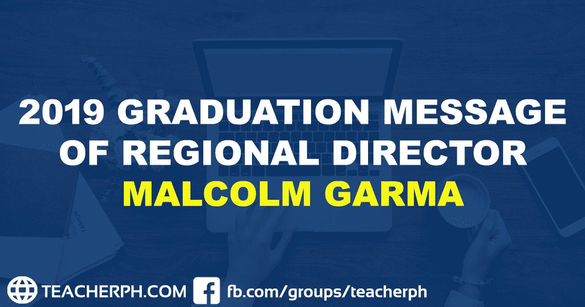 2019 GRADUATION MESSAGE OF REGIONAL DIRECTOR MALCOLM GARMA