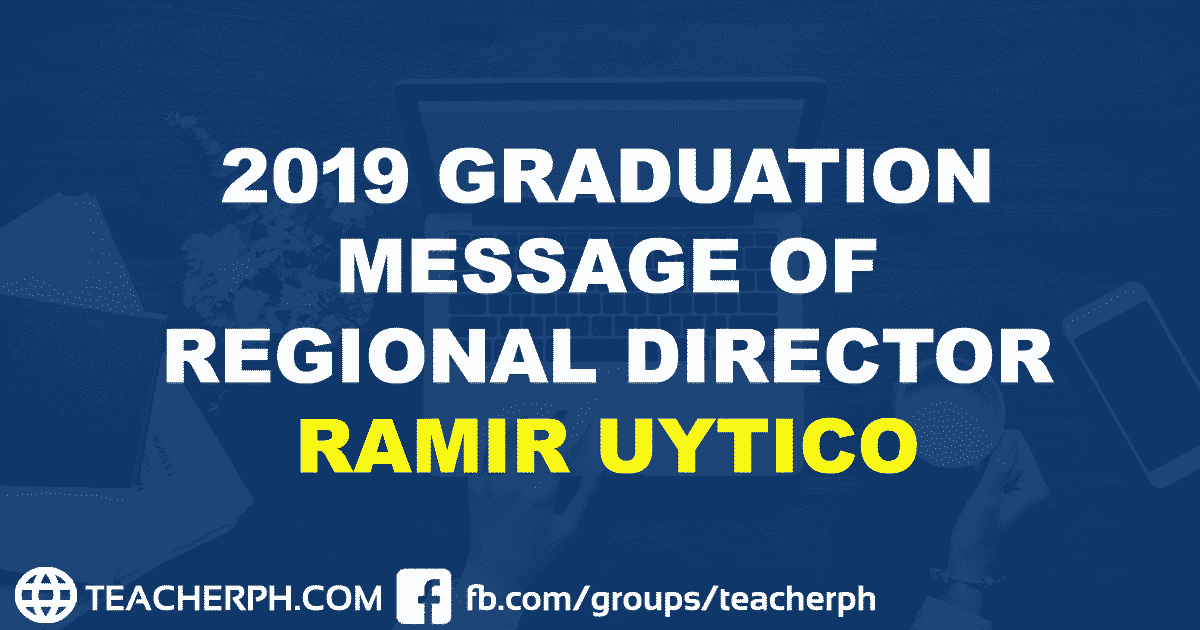 2019 GRADUATION MESSAGE OF REGIONAL DIRECTOR RAMIR UYTICO