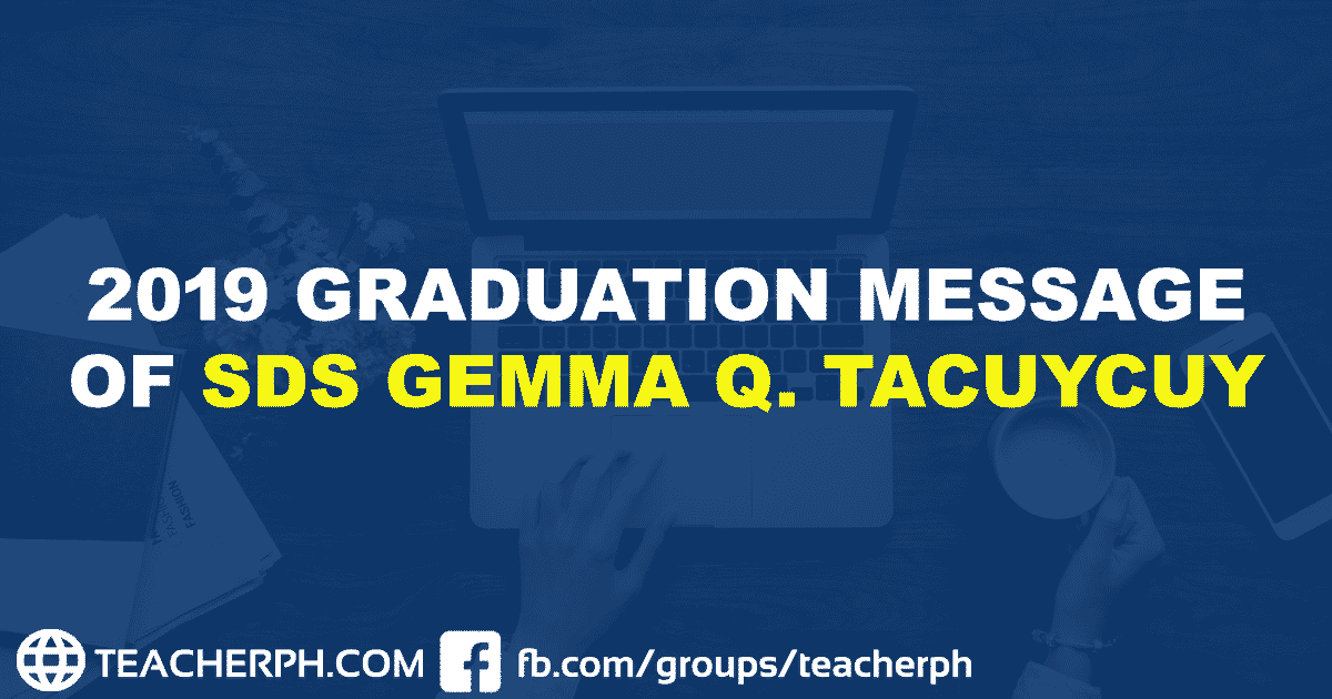 2019 GRADUATION MESSAGE OF SDS GEMMA Q. TACUYCUY