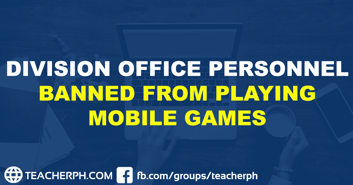 DIVISION OFFICE PERSONNEL BANNED FROM PLAYING MOBILE GAMES