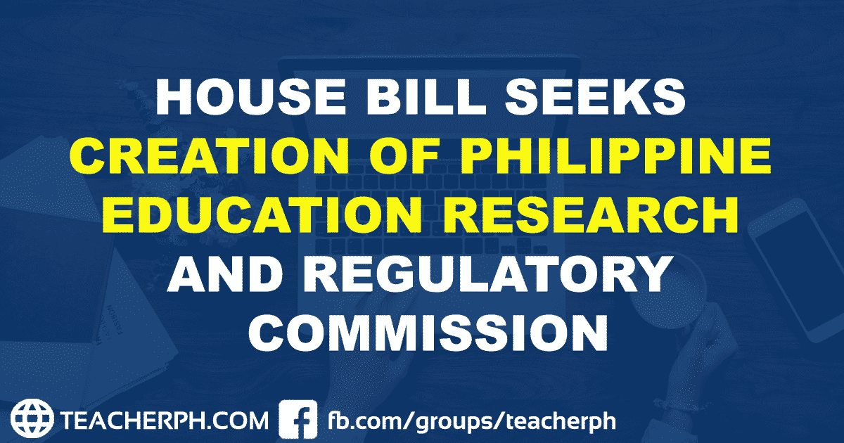HOUSE BILL SEEKS CREATION OF PHILIPPINE EDUCATION RESEARCH AND REGULATORY COMMISSION