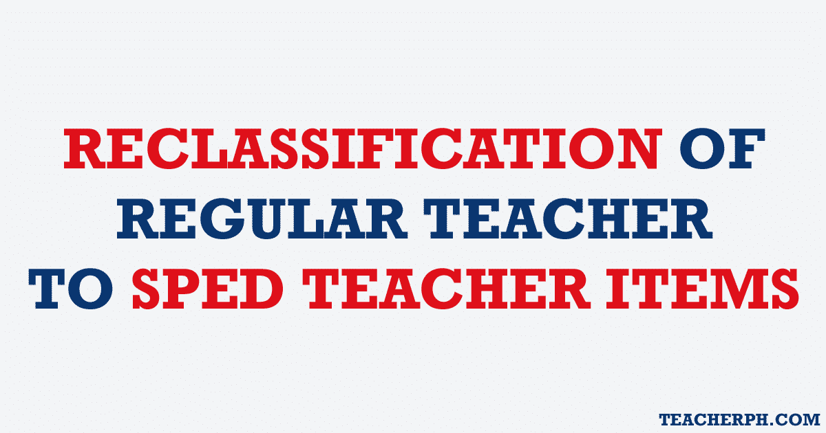 RECLASSIFICATION OF REGULAR TEACHER TO SPED TEACHER ITEMS updated