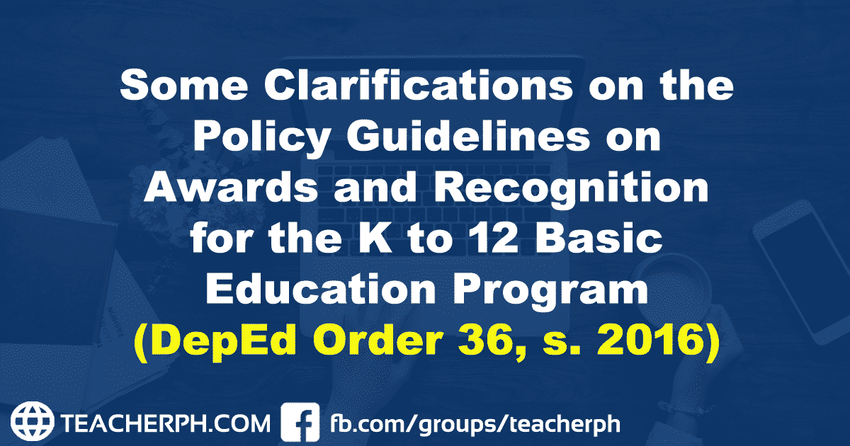 Some Clarifications on the Policy Guidelines on Awards and Recognition for the K to 12 Basic Education Program (DepEd Order 36, s. 2016)