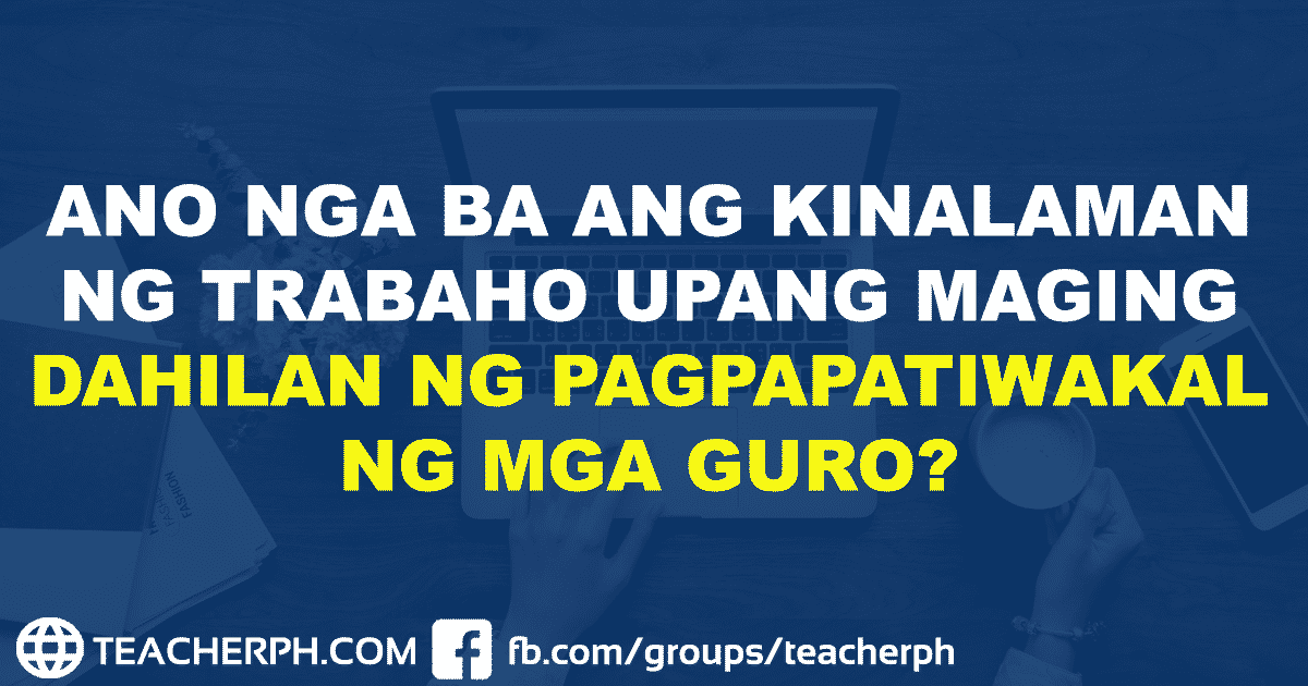 ANO NGA BA ANG KINALAMAN NG TRABAHO UPANG MAGING DAHILAN NG PAGPAPATIWAKAL NG MGA GURO