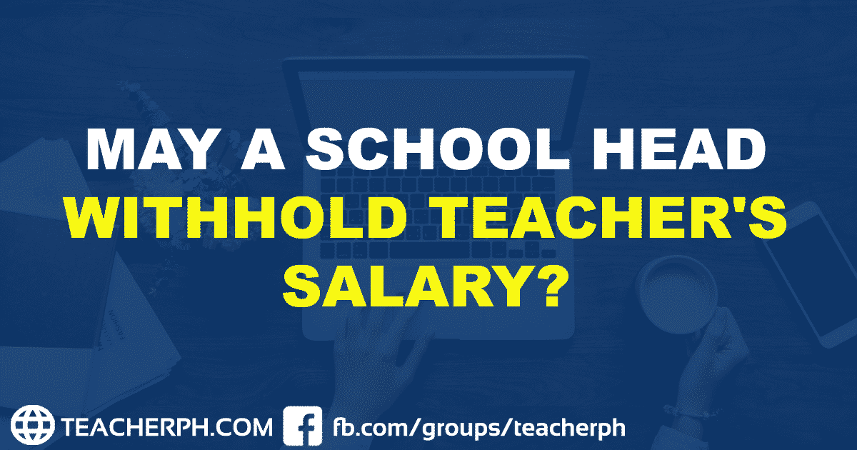 MAY A SCHOOL HEAD WITHHOLD TEACHER'S SALARY