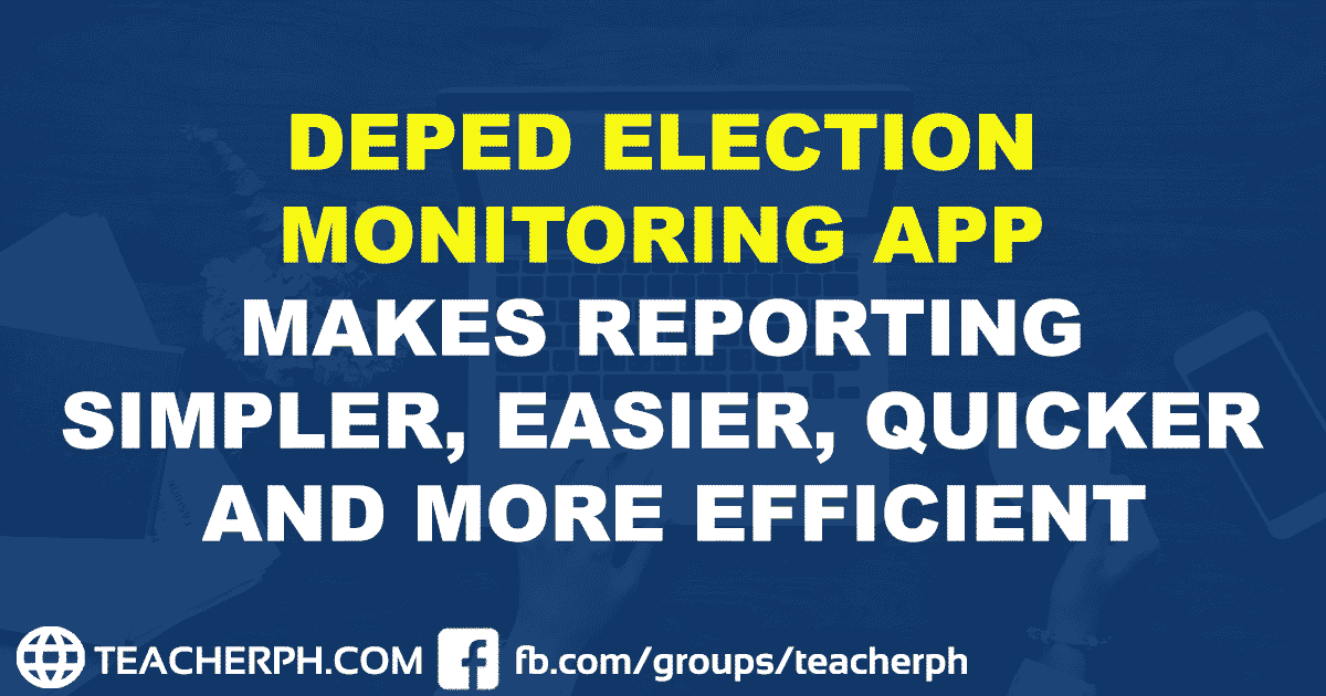 DEPED ELECTION MONITORING APP MAKES REPORTING SIMPLER, EASIER, QUICKER AND MORE EFFICIENT