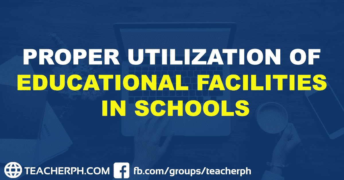 Proper Utilization of Educational Facilities in Schools TeacherPH