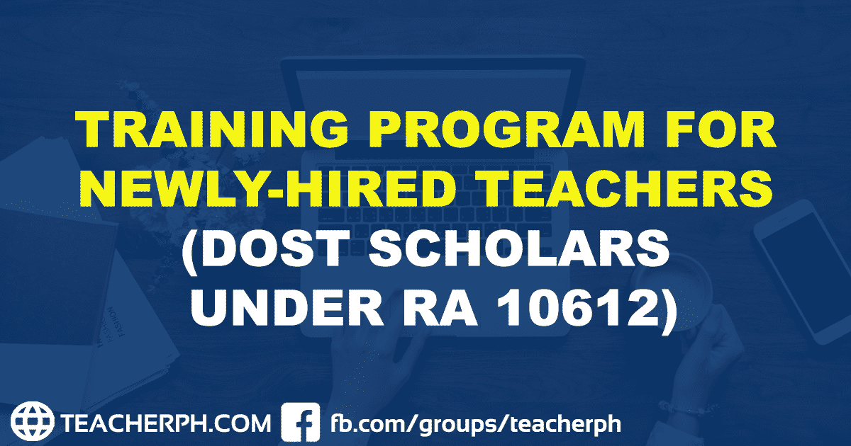 TRAINING PROGRAM FOR NEWLY-HIRED TEACHERS (DOST SCHOLARS UNDER RA 10612)