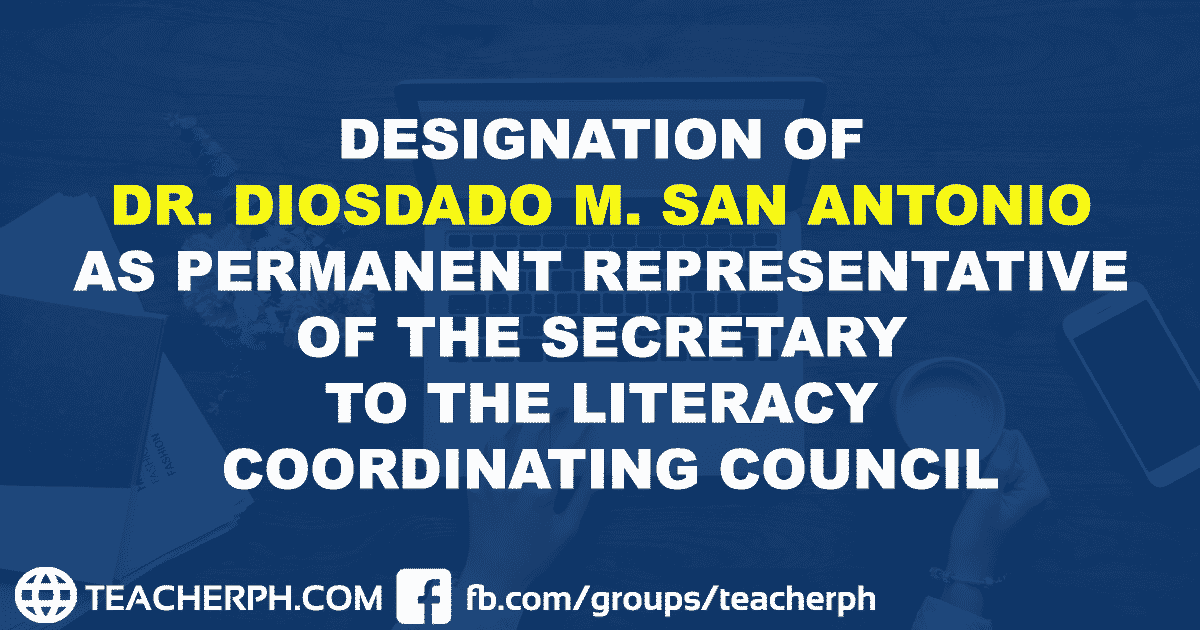 DESIGNATION OF DR. DIOSDADO M. SAN ANTONIO AS PERMANENT REPRESENTATIVE OF THE SECRETARY TO THE LITERACY COORDINATING COUNCIL