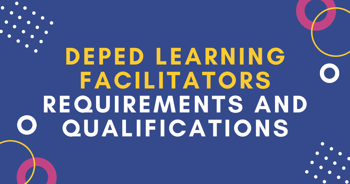 DEPED LEARNING FACILITATORS REQUIREMENTS AND QUALIFICATIONS
