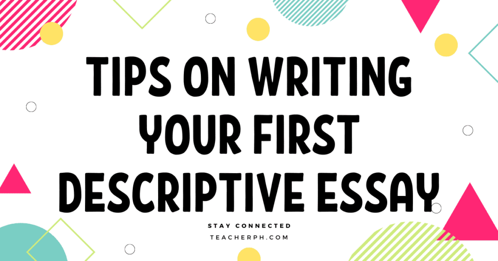 TIPS ON WRITING YOUR FIRST DESCRIPTIVE ESSAY