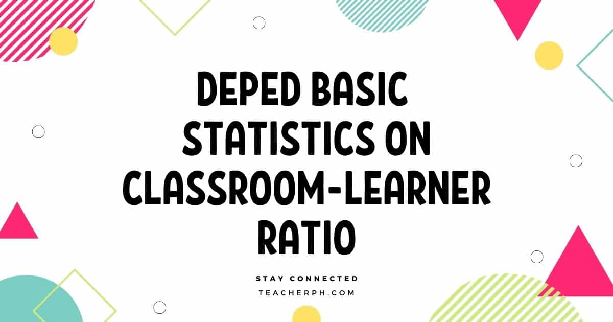 DepEd Basic Statistics on Classroom-Learner Ratio