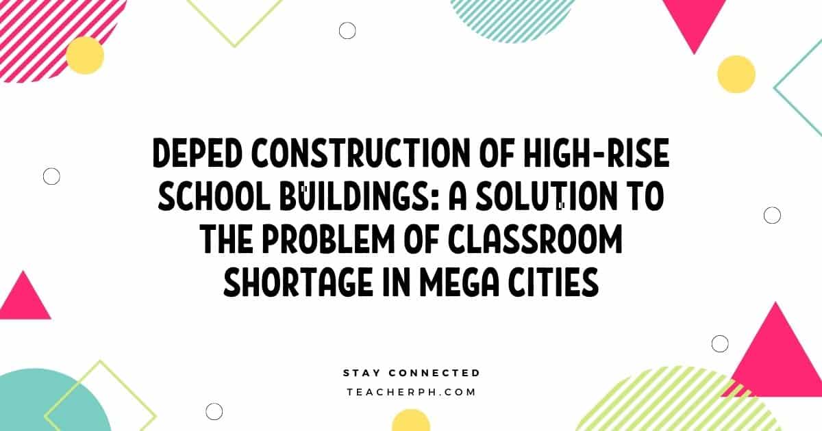 DepEd Construction of High-Rise School Buildings A Solution to the Problem of Classroom Shortage in Mega Cities
