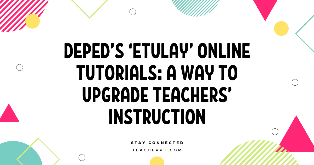 DepEd’s ‘ETULAY’ Online Tutorials A Way to Upgrade Teachers’ Instruction