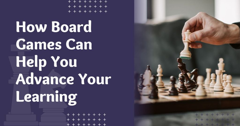 How Board Games Can Help You Advance Your Learning