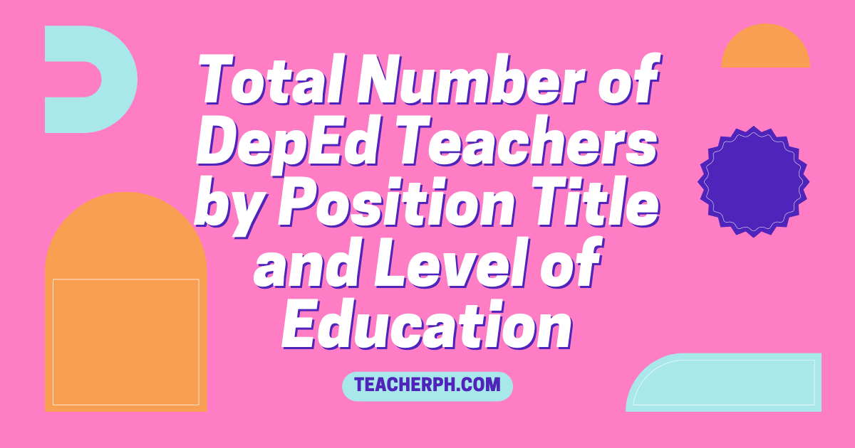 Total Number of DepEd Teachers by Position Title and Level of Education