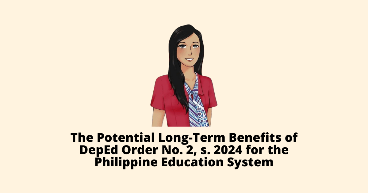 The Potential LongTerm Benefits of DepEd Order No. 2, s. 2024 for the
